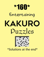 *160* Entertaining Kakuro Puzzles *Solutions at the end*: Kakuro puzzle books - Have a Blast!