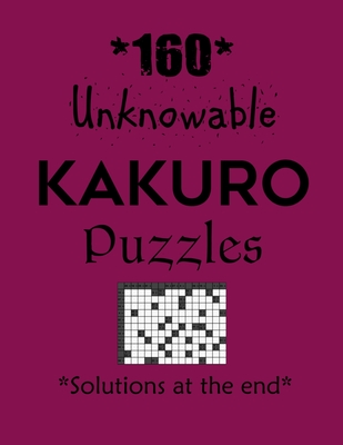 160 Unknowable Kakuro Puzzles - Solutions at the end: Kakuro puzzle books - Have a Blast! - Depace'