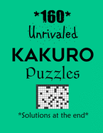 160 Unrivaled Kakuro Puzzles - Solutions at the end: Kakuro puzzle books - Have a Blast!