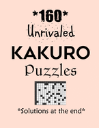 160 Unrivaled Kakuro Puzzles - Solutions at the end: Kakuro puzzle books - Have a Blast!