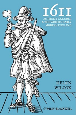 1611: Authority, Gender and the Word in Early Modern England - Wilcox, Helen