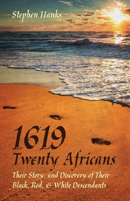 1619 - Twenty Africans: Their Story, and Discovery of Their Black, Red, & White Descendants - Hanks, Stephen