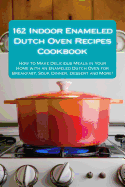 162 Indoor Enameled Dutch Oven Recipes Cookbook