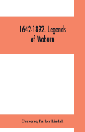 1642-1892. Legends of Woburn: SECOND SERIES Now first written and preserved in Collected form from old traditions Legends and History Illustrated by thirty-two characteristic plates to which is added a table of local Weather Indications by Parker Lin...