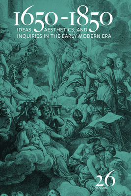 1650-1850: Ideas, Aesthetics, and Inquiries in the Early Modern Era (Volume 26) Volume 26 - Cope, Kevin L (Editor), and Cahill, Samara Anne (Editor), and Col, Norbert (Contributions by)