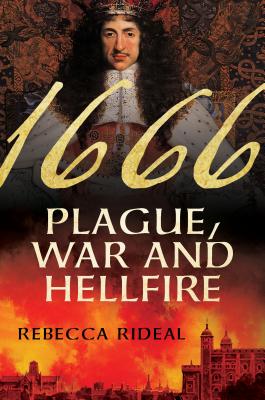 1666: Plague, War, and Hellfire - Rideal, Rebecca