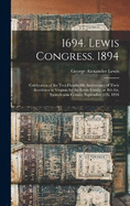 1694. Lewis Congress. 1894: Celebration of the Two Hundredth Anniversary of Their Residence in Virginia by the Lewis Family, at Bel-Air, Spotsylvania County, September 4Th, 1894