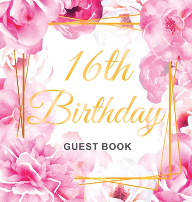 16th Birthday Guest Book: Gold Frame and Letters Pink Roses Floral Watercolor Theme, Best Wishes from Family and Friends to Write in, Guests Sign in for Party, Gift Log, Hardback - Of Lorina, Birthday Guest Books