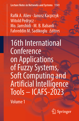 16th International Conference on Applications of Fuzzy Systems, Soft Computing and Artificial Intelligence Tools - ICAFS-2023: Volume 1 - Aliev, Rafik A. (Editor), and Kacprzyk, Janusz (Editor), and Pedrycz, Witold (Editor)