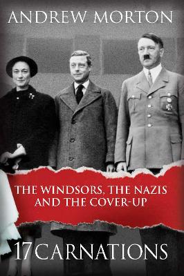 17 Carnations: The Windsors, The Nazis and The Cover-Up - Morton, Andrew