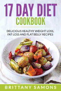 17 Day Diet Cookbook: Delicious Healthy Weight Loss, Fat Loss and Flat Belly Recipes