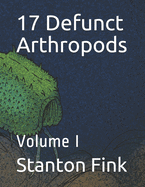 17 Defunct Arthropods: Volume I