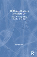 17 Things Resilient Teachers Do: (and 4 Things They Hardly Ever Do)