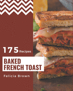 175 Baked French Toast Recipes: Best Baked French Toast Cookbook for Dummies