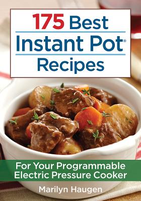 175 Best Instant Pot Recipes: For Your Programmable Electric Pressure Cooker - Haugen, Marilyn