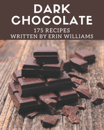 175 Dark Chocolate Recipes: A Dark Chocolate Cookbook for All Generation