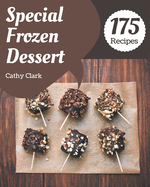 175 Special Frozen Dessert Recipes: A Frozen Dessert Cookbook for Effortless Meals