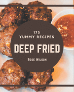 175 Yummy Deep Fried Recipes: The Best Yummy Deep Fried Cookbook on Earth