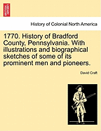 1770. History of Bradford County, Pennsylvania. With illustrations and biographical sketches of some of its prominent men and pioneers. - Craft, David