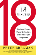 18 Minutes: Find Your Focus, Master Distraction, and Get the Right Things Done - Bregman, Peter