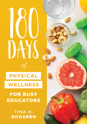 180 Days of Physical Wellness for Busy Educators: (36 Weeks of Daily Self-Care for Teachers and Administrators) - Boogren, Tina H