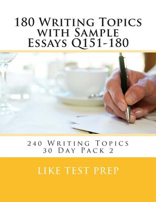 180 Writing Topics with Sample Essays Q151-180: 240 Writing Topics 30 Day Pack 2 - Prep, Like Test