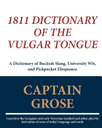 1811 Dictionary Of The Vulgar Tongue: A Dictionary of Buckish Slang, University Wit, And Pickpocket Eloquence