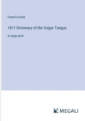 1811 Dictionary of the Vulgar Tongue: in large print - Grose, Francis