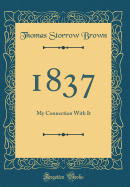 1837: My Connection with It (Classic Reprint)