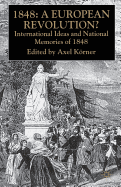 1848 -- A European Revolution?: International Ideas and National Memories of 1848