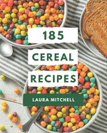 185 Cereal Recipes: The Highest Rated Cereal Cookbook You Should Read