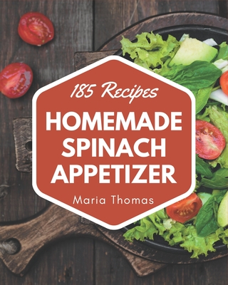 185 Homemade Spinach Appetizer Recipes: Welcome to Spinach Appetizer Cookbook - Thomas, Maria