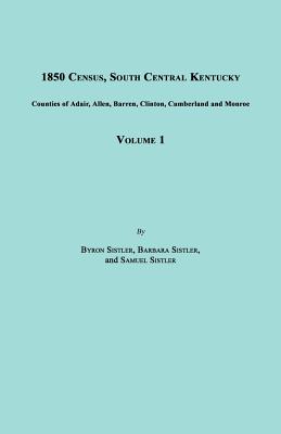 1850 Census, South Central Kentucky, Volume 1. Includes Counties of Adair, Allen, Barren, Clinton, Cumberland and Monroe - Sistler, Byron, and Sistler, Barbara, and Sistler, Samuel