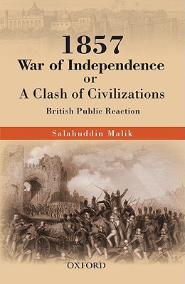 1857 War of Independence or a Clash of Civilizations?: British Public Reactions - Malik, Salahuddin