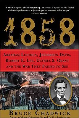 1858: Abraham Lincoln, Jefferson Davis, Robert E. Lee, Ulysses S. Grant and the War They Failed to See - Chadwick, Bruce, Ph.D.