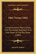 1861 Versus 1862: Company Aytch, Maury Grays, First Tennessee Regiment or a Side Show of the Big Show (1882)