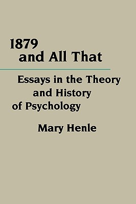 1879 and All That: Essays in the Theory and History of Psychology - Henle, Mary, Professor