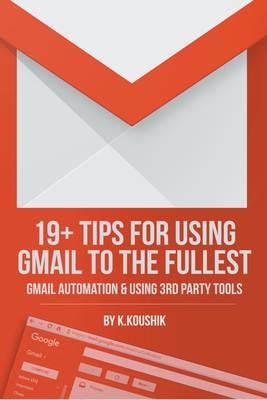 19 Plus Tips for Using Gmail to the Fullest: Gmail Automation and Using Third Party Tools - K Koushik