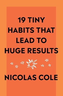 19 Tiny Habits That Lead To Huge Results - Cole, Nicolas