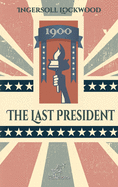 1900 - The Last President: New edition with explanatory notes of historical and biblical references