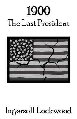 1900: The Last President - Elliott, Kasey James (Editor), and Lockwood, Ingersoll