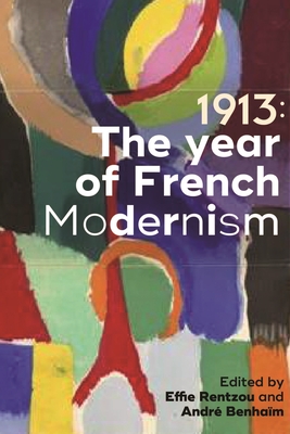 1913: the Year of French Modernism - Rentzou, Effie (Editor), and Benham, Andr (Editor)