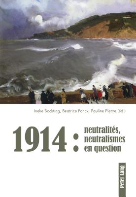 1914: Neutralit?s, Neutralismes En Question - Bockting, Ineke (Editor), and Fonck, B?atrice (Editor), and Piettre, Pauline (Editor)