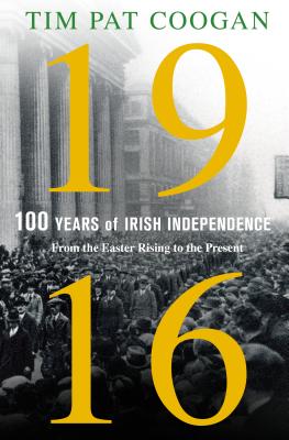 1916: One Hundred Years of Irish Independence - Coogan, Tim Pat