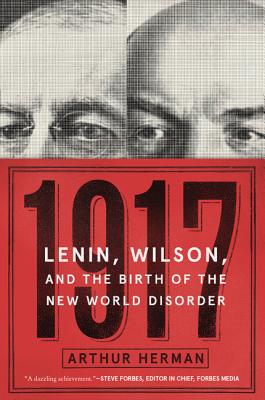 1917: Lenin, Wilson, and the Birth of the New World Disorder - Herman, Arthur