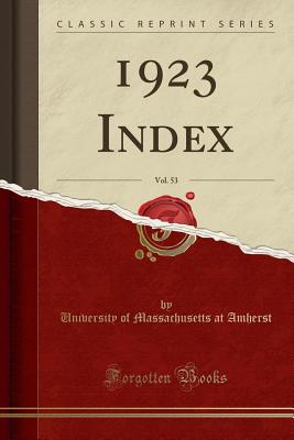 1923 Index, Vol. 53 (Classic Reprint) - Amherst, University of Massachusetts at