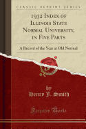 1932 Index of Illinois State Normal University, in Five Parts: A Record of the Year at Old Normal (Classic Reprint)
