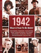 1942: What A Year To Be Born!: A Birthday Gift To Treasure