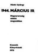 1944 Marcius 19: Magyarorszag Nemet Megszallasa - Ranki, Gyorgy