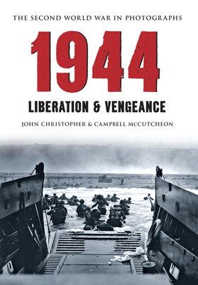 1944 The Second World War in Photographs: Liberation & Vengeance - Christopher, John, and McCutcheon, Campbell